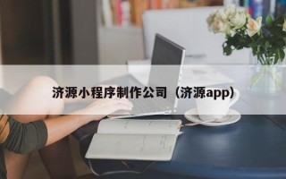 赤壁济源小程序制作公司（济源app）